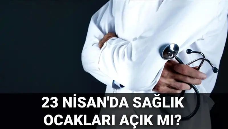 23 Nisan’da Sağlık Ocakları ve Hastaneler Açık mı? İşte Ayrıntılar!