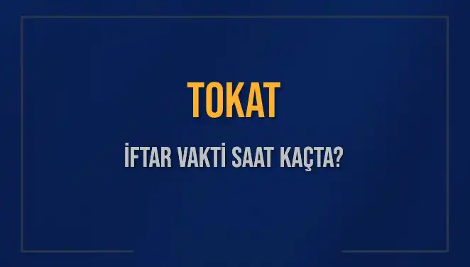 Tokat İftar Vakti: Akşam Ezanı Saati ve İftar Süresi