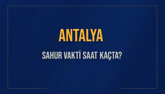 Antalya Sahur Saatleri ve İmsak Vakti 2025: İhtiyacınız Olan Tüm Bilgiler