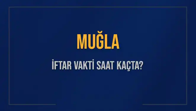 Muğla’nın İftar Vakti: 4 Mart 2025 Akşam Ezanı Saat Kaçta?