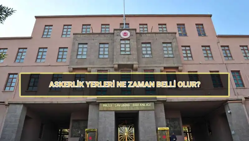 2025 Mayıs Celbi Askerlik Yerleri Açıklandı mı? MSB Duyurusu
