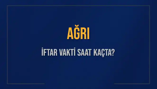 Ağrı İftar Vakti: Bugün Ne Zaman ve Ne Kadar Kaldı?