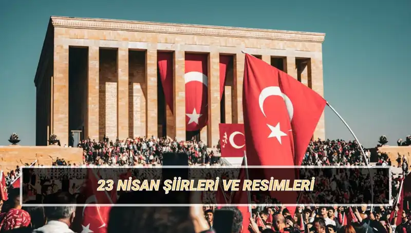 2025 için Unutulmaz 23 Nisan Şiirleri: Duygusal ve Eğlenceli Seçkiler