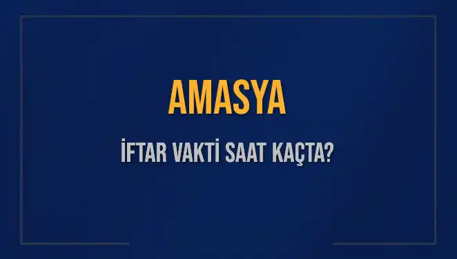 Amasya İftar Vakti: 3 Mart 2025'te Saat Kaçta?
