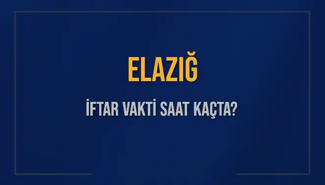 Elazığ İftar Vakti: Bugün Akşam Ezanı Ne Zaman Okunacak?