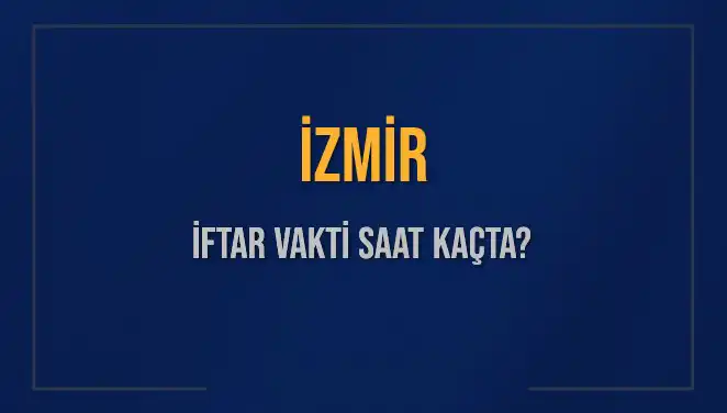 İzmirliler Dikkat! İftar Vakti Ne Zaman Okunacak?