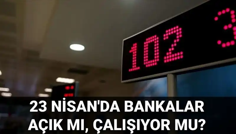 Bugün Bankalar Çalışıyor mu? 23 Nisan'da Açık mı, Kapalı mı?
