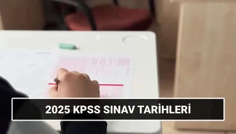 2025 KPSS Sınav Tarihleri Belli Oldu: Genel Kültür-Yetenek ve Alan Bilgisi
