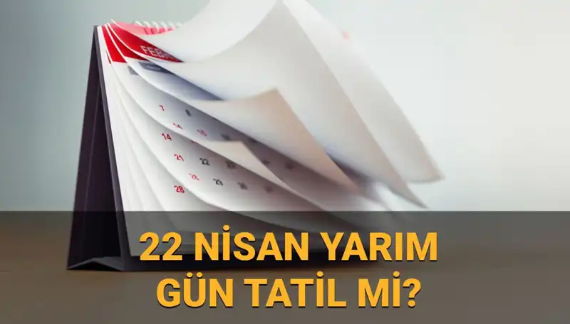 22 Nisan’da Yarım Gün Çalışma Düzeni ve Okul Tatilleri Hakkında Bilmeniz Gerekenler