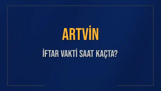 Artvin'de İftar Vakti: Ezan Ne Zaman Okunacak?