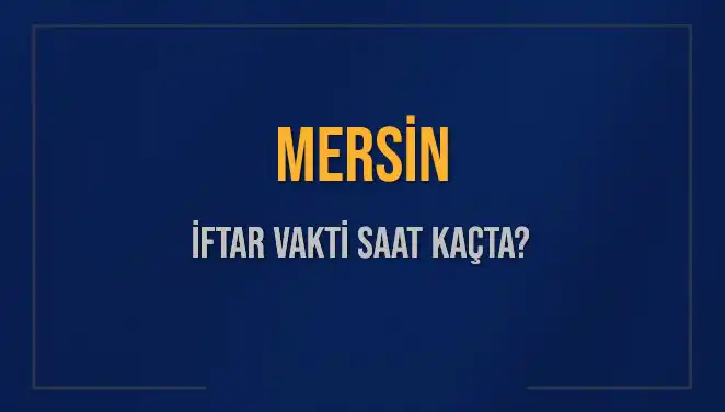 Mersin'de İftar Vakti: 4 Mart 2025'te Ezan Saat Kaçta Okunacak?