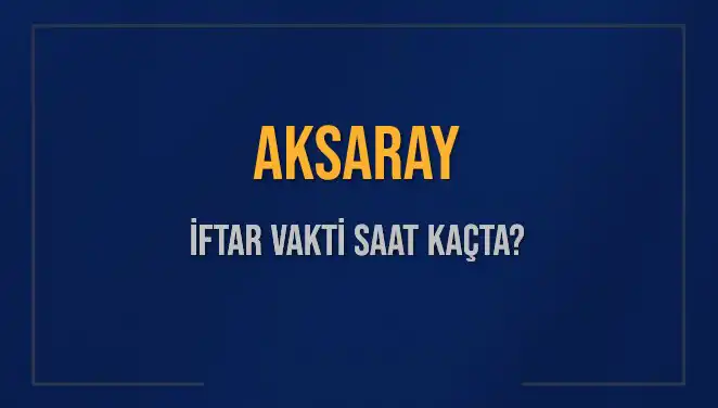 Aksaray İftar Vakti: 3 Mart 2025’te Saat Kaçta Okunacak?