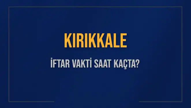 Kırıkkale İftar Vakti: 5 Mart 2025'te Ezan Ne Zaman Okunacak?