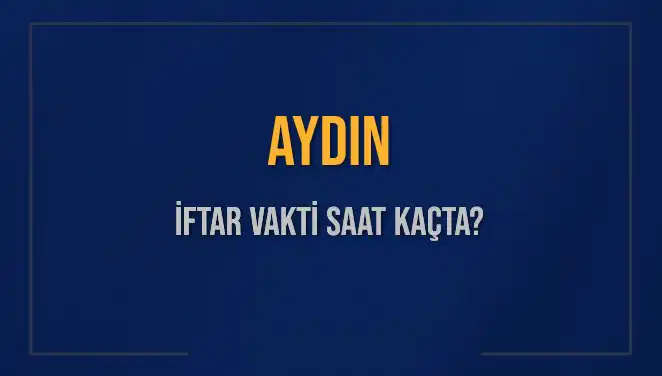 Aydın'da İftar Vakti ve Akşam Ezanı Saatleri 2025'te Ne Zaman?