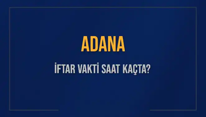 Adana'da İftar Vakti Merak Ediliyor! Bugün Saat Kaçta Okunacak?
